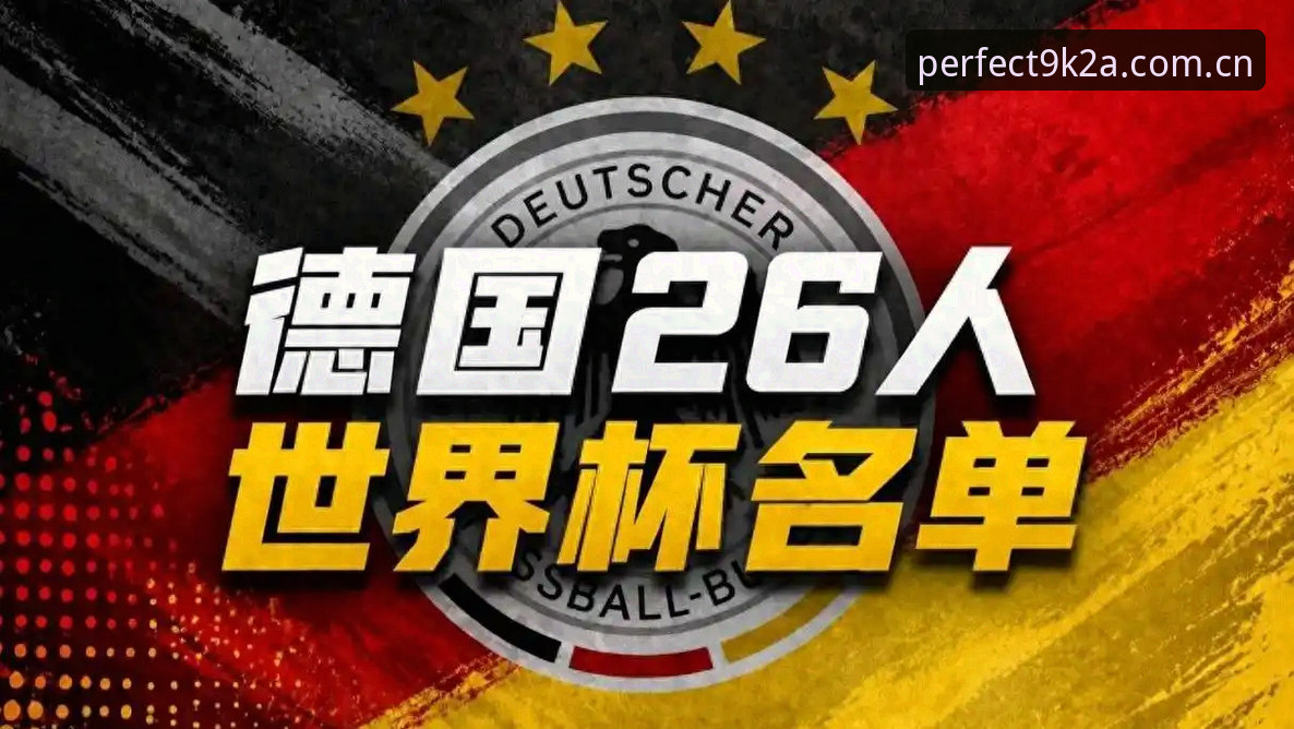完美体育注册对比 德国队大名单5大看点:40岁诺伊尔第5次出征,18岁新星卡尔入选